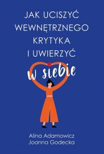 Jak uciszyć wewnętrznego krytyka i uwierzyć w siebie wyd. kieszonkowe. Autor: Alina Adamowicz, Godecka Joanna. Multiszop.pl Okładka książki Jak uciszyć wewnętrznego krytyka i uwierzyć w siebie wyd. kieszonkowe