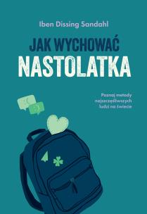 Jak wychować nastolatka. Autor: Iben Dissing Sandahl. Multiszop.pl Okładka książki Jak wychować nastolatka