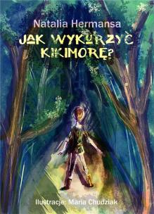 Jak wykurzyć Kikimorę?. Autor: Natalia Hermansa, Maria Chudziak. Multiszop.pl Okładka książki Jak wykurzyć Kikimorę?