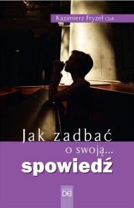 Jak zadbać o swoją... spowiedź. Autor: Kazimierz Fryzeł CSsR. Multiszop.pl Okładka książki Jak zadbać o swoją... spowiedź