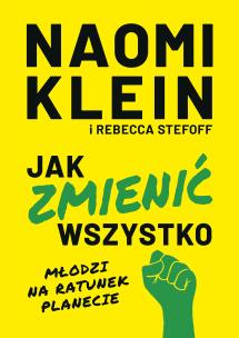 Jak zmienić wszystko. Młodzi na ratunek planecie. Autor: Naomi Klein, Stefoff Rebecca. Multiszop.pl Okładka książki Jak zmienić wszystko. Młodzi na ratunek planecie