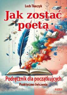 Jak zostać poetą. Podręcznik dla początkujących.Praktyczne ćwiczenia. Autor: Lech Tkaczyk. Multiszop.pl Okładka książki Jak zostać poetą. Podręcznik dla początkujących.Praktyczne ćwiczenia