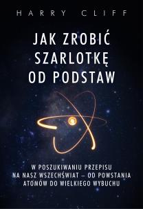 Jak zrobić szarlotkę od podstaw. W poszukiwaniu przepisu na nasz Wszechświat – od powstania atomów do Wielkiego Wybuchu. Autor: Cliff Harry. Multiszop.pl Okładka książki Jak zrobić szarlotkę od podstaw. W poszukiwaniu przepisu na nasz Wszechświat – od powstania atomów do Wielkiego Wybuchu