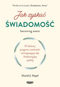 Okładka książki Jak zyskać świadomość. 21-dniowy program uważności zmniejszający lęk i kultywujący spokój