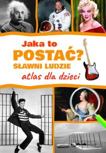 Jaka to postać? Sławni ludzie. Atlas dla dzieci. Autor: Jarosław Górski. Multiszop.pl Okładka książki Jaka to postać? Sławni ludzie. Atlas dla dzieci