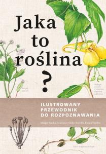 Jaka to roślina? Ilustrowany przewodnik do rozpoznawania. Autor: Spohn Margot, Golte-Bechtle Marianne, Spohn Roland. Multiszop.pl Okładka książki Jaka to roślina? Ilustrowany przewodnik do rozpoznawania