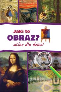 Jaki to obraz? Atlas dla dzieci w. 2022. Autor: Izabela Winiewicz-Cybulska. Multiszop.pl Okładka książki Jaki to obraz? Atlas dla dzieci w. 2022