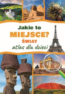 Jakie to miejsce? Świat. Atlas dla dzieci. Autor: Jarosław Górski. Multiszop.pl Okładka książki Jakie to miejsce? Świat. Atlas dla dzieci
