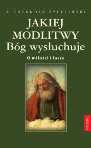 Jakiej modlitwy Bóg wysłuchuje. Autor: ks. Aleksander Żychliński. Multiszop.pl Okładka książki Jakiej modlitwy Bóg wysłuchuje