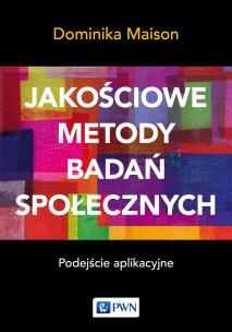 Jakościowe metody badań społecznych. Podejście aplikacyjne. Autor: Dominika Maison. Multiszop.pl Okładka książki Jakościowe metody badań społecznych. Podejście aplikacyjne