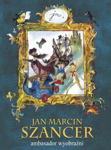 JAN MARCIN SZANCER ambasador wyobraźni. Autor: Gościański Henryka, Prętnicki Karol opracowanie. Multiszop.pl Okładka książki JAN MARCIN SZANCER ambasador wyobraźni