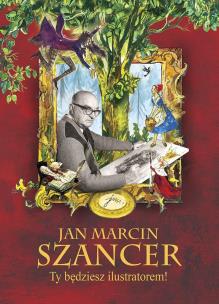 Jan Marcin Szancer Ty będziesz ilustratorem!. Autor:   Praca zbiorowa. Multiszop.pl Okładka książki Jan Marcin Szancer Ty będziesz ilustratorem!
