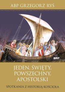 Okładka książki Jeden, święty, powszechny, apostolski. Spotkania z historią Kościoła