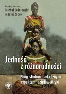 Okładka książki Jedność z różnorodności. Zbiór studiów nad różnymi aspektami dziejów Afryki