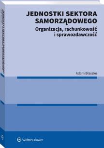 Jednostki sektora samorządowego. Organizacja, rachunkowość i sprawozdawczość. Autor: Błaszko Adam. Multiszop.pl Okładka książki Jednostki sektora samorządowego. Organizacja, rachunkowość i sprawozdawczość