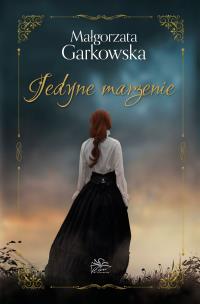 Jedyne marzenie. Autor: Małgorzata Garkowska. Multiszop.pl Okładka książki Jedyne marzenie
