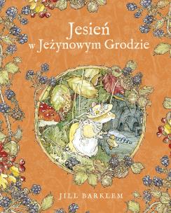 Jesień w Jeżynowym Grodzie. Autor: Jill Barklem, Katarzyna Szczepańska-Kowalczuk. Multiszop.pl Okładka książki Jesień w Jeżynowym Grodzie