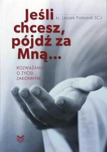 Jeśli chcesz, pójdź za Mną.... Autor: Leszek Poleszak SCJ. Multiszop.pl Okładka książki Jeśli chcesz, pójdź za Mną...