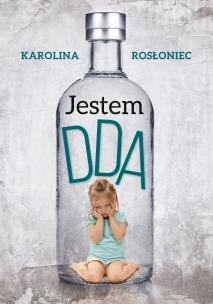 Jestem DDA. Autor: Karolina Rosłoniec. Multiszop.pl Okładka książki Jestem DDA