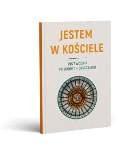 JESTEM W KOŚCIELE. Przewodnik po dobrych obyczajach. Autor: Ks. Krzysztof Kosobucki. Multiszop.pl Okładka książki JESTEM W KOŚCIELE. Przewodnik po dobrych obyczajach