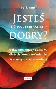 Jesteś już wystarczająco dobry?. Autor: Joe Kempf. Multiszop.pl Okładka książki Jesteś już wystarczająco dobry?