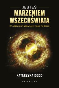 Jesteś Marzeniem Wszechświata. Autor: Katarzyna Dodd. Multiszop.pl Okładka książki Jesteś Marzeniem Wszechświata