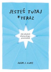 Jesteś tutaj *teraz. Autor: Adam J. Kurtz, Ewelina Jagła. Multiszop.pl Okładka książki Jesteś tutaj *teraz