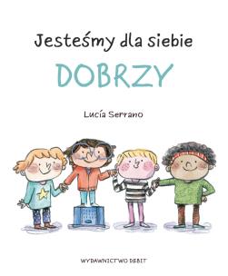 Jesteśmy dla siebie dobrzy. Autor: Serrano Lucía. Multiszop.pl Okładka książki Jesteśmy dla siebie dobrzy