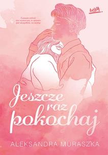 Jeszcze raz pokochaj. Autor: Aleksandra Muraszka. Multiszop.pl Okładka książki Jeszcze raz pokochaj