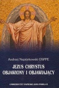 Jezus Chrystus objawiony i objawiający. Autor: Andrzej Napiórkowski OSPPE. Multiszop.pl Okładka książki Jezus Chrystus objawiony i objawiający