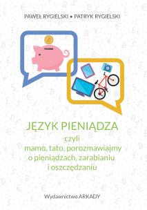 Język pieniądza, czyli mamo, tato, porozmawiajmy o pieniądzach, zarabianiu i oszczędzaniu. Autor: Rygielski Paweł, Rygielski Patryk. Multiszop.pl Okładka książki Język pieniądza, czyli mamo, tato, porozmawiajmy o pieniądzach, zarabianiu i oszczędzaniu