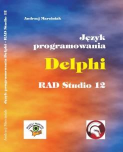 Język programowania Delphi RAD Studio 12. Autor: Marciniak Andrzej. Multiszop.pl Okładka książki Język programowania Delphi RAD Studio 12