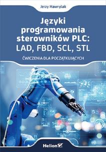 Języki programowania sterowników PLC: LAD, FBD, SCL, STL. Ćwiczenia dla początkujących. Autor: Jerzy Hawrylak. Multiszop.pl Okładka książki Języki programowania sterowników PLC: LAD, FBD, SCL, STL. Ćwiczenia dla początkujących