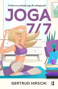Joga 7/7. Codzienna praktyka jogi dla zabieganych. Autor: Gertrud Hirschi , Ischim Odorowicz-Śliwa, Juliusz. Multiszop.pl Okładka książki Joga 7/7. Codzienna praktyka jogi dla zabieganych