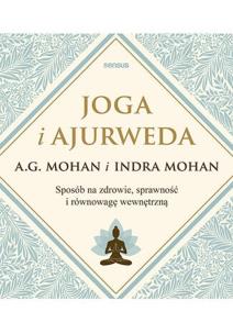 Joga i ajurweda. Sposób na zdrowie, sprawność.... Autor: A.G. Mohan, Indra Mohan. Multiszop.pl Okładka książki Joga i ajurweda. Sposób na zdrowie, sprawność...