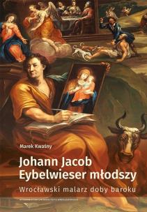 Okładka książki Johann Jacob Eybelwieser młodszy Wrocł malarz doby baroku
