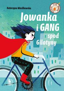 Jowanka i Gang spod Gilotyny. Autor: Wasilkowska Katarzyna, Monika Polllak. Multiszop.pl Okładka książki Jowanka i Gang spod Gilotyny