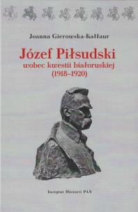 Okładka książki Józef Piłsudski wobec kwestii białoruskiej (1918-1920)