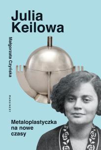 Okładka książki Julia Keilowa. Metaloplastyczka na nowe czasy