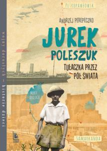 Jurek Poleszuk Tułaczka przez pół świata. Autor: Perepeczko Andrzej, Magdalena Pilch. Multiszop.pl Okładka książki Jurek Poleszuk Tułaczka przez pół świata