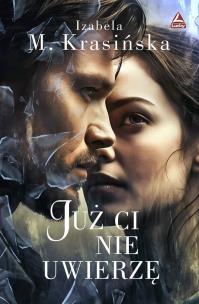 Już Ci nie uwierzę. Autor: Izabela M. Krasińska. Multiszop.pl Okładka książki Już Ci nie uwierzę