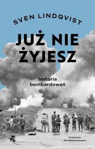 Już nie żyjesz. Historia bombardowania. Autor: Lindqvist Sven. Multiszop.pl Okładka książki Już nie żyjesz. Historia bombardowania