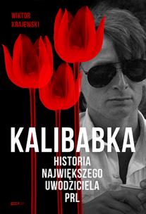 Kalibabka. Historia największego uwodziciela PRL. Autor: Wiktor Krajewski. Multiszop.pl Okładka książki Kalibabka. Historia największego uwodziciela PRL