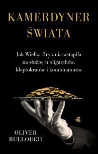 Kamerdyner świata. Jak Wielka Brytania wstąpiła na służbę u oligarchów, kleptokratów i kombinatorów. Autor: Oliver Bullough. Multiszop.pl Okładka książki Kamerdyner świata. Jak Wielka Brytania wstąpiła na służbę u oligarchów, kleptokratów i kombinatorów