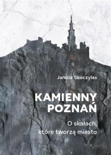 Okładka książki Kamienny Poznań. O skałach, które tworzą miasto