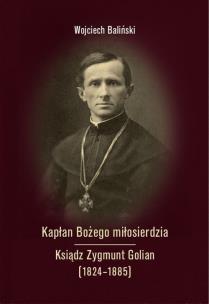 Kapłan Bożego miłosierdzia Ksiądz Zygmunt Golian... Autor: Wojciech Baliński. Multiszop.pl Okładka książki Kapłan Bożego miłosierdzia Ksiądz Zygmunt Golian..