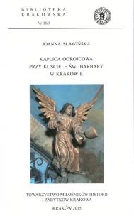 Kaplica ogrojcowa przy kościele św. Barbary.... Autor: JOANNA SŁAWIŃSKA. Multiszop.pl Okładka książki Kaplica ogrojcowa przy kościele św. Barbary...