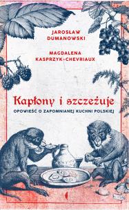 Okładka książki Kapłony i szczeżuje. Opowieść o zapomnianej kuchni polskiej wyd. 3