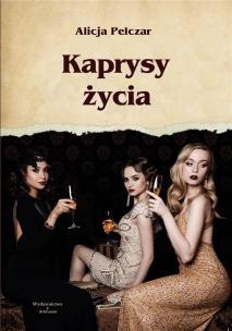 Kaprysy życia. Autor: Alicja Pelczar. Multiszop.pl Okładka książki Kaprysy życia