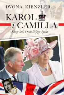 Karol i Camilla. Nowy król i miłość jego życia. Autor: Iwona Kienzler. Multiszop.pl Okładka książki Karol i Camilla. Nowy król i miłość jego życia
